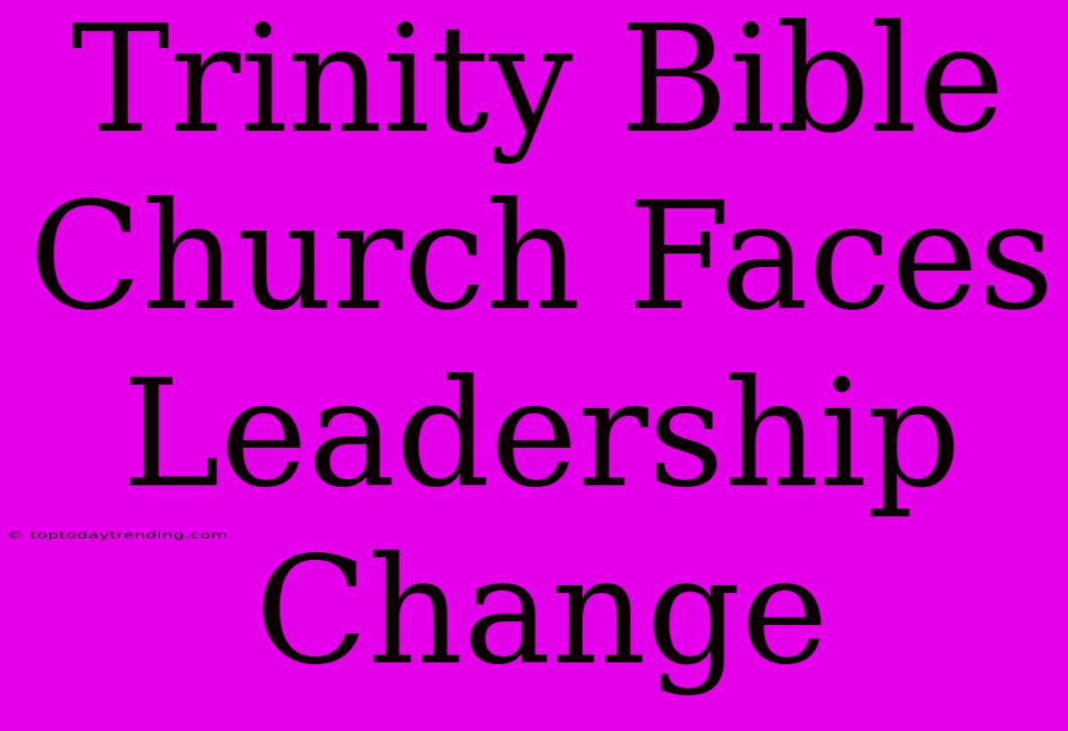 Trinity Bible Church Faces Leadership Change