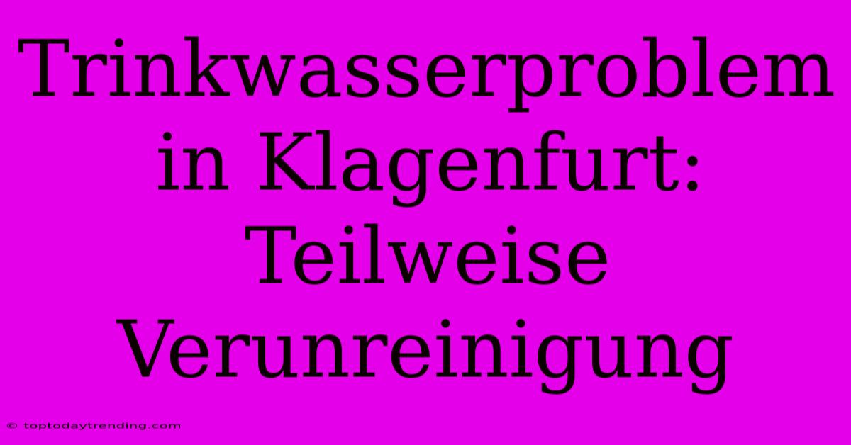 Trinkwasserproblem In Klagenfurt: Teilweise Verunreinigung