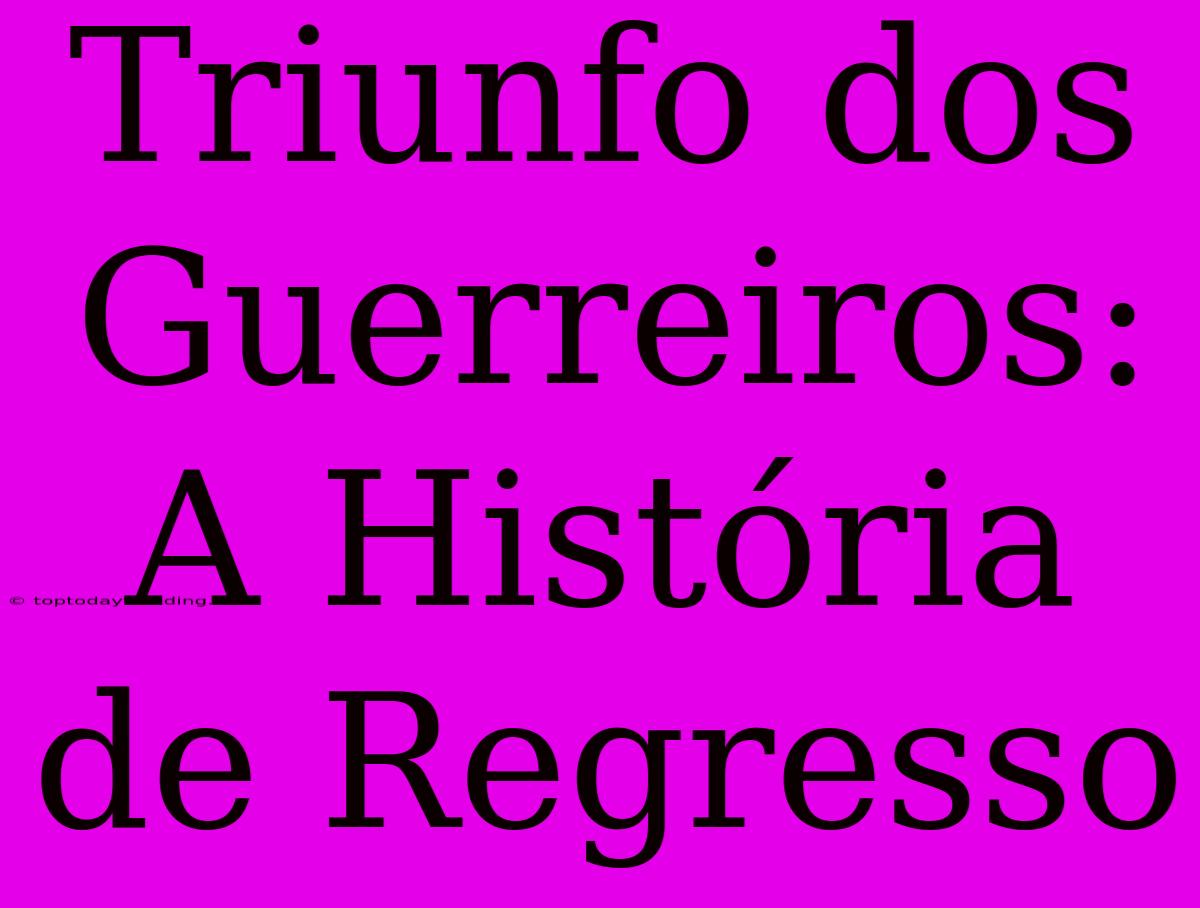 Triunfo Dos Guerreiros: A História De Regresso