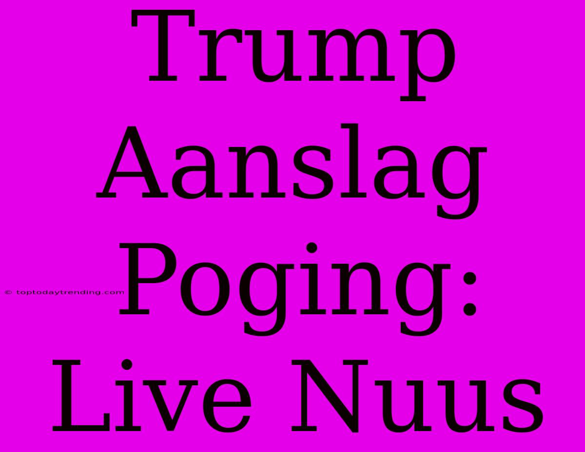 Trump Aanslag Poging: Live Nuus