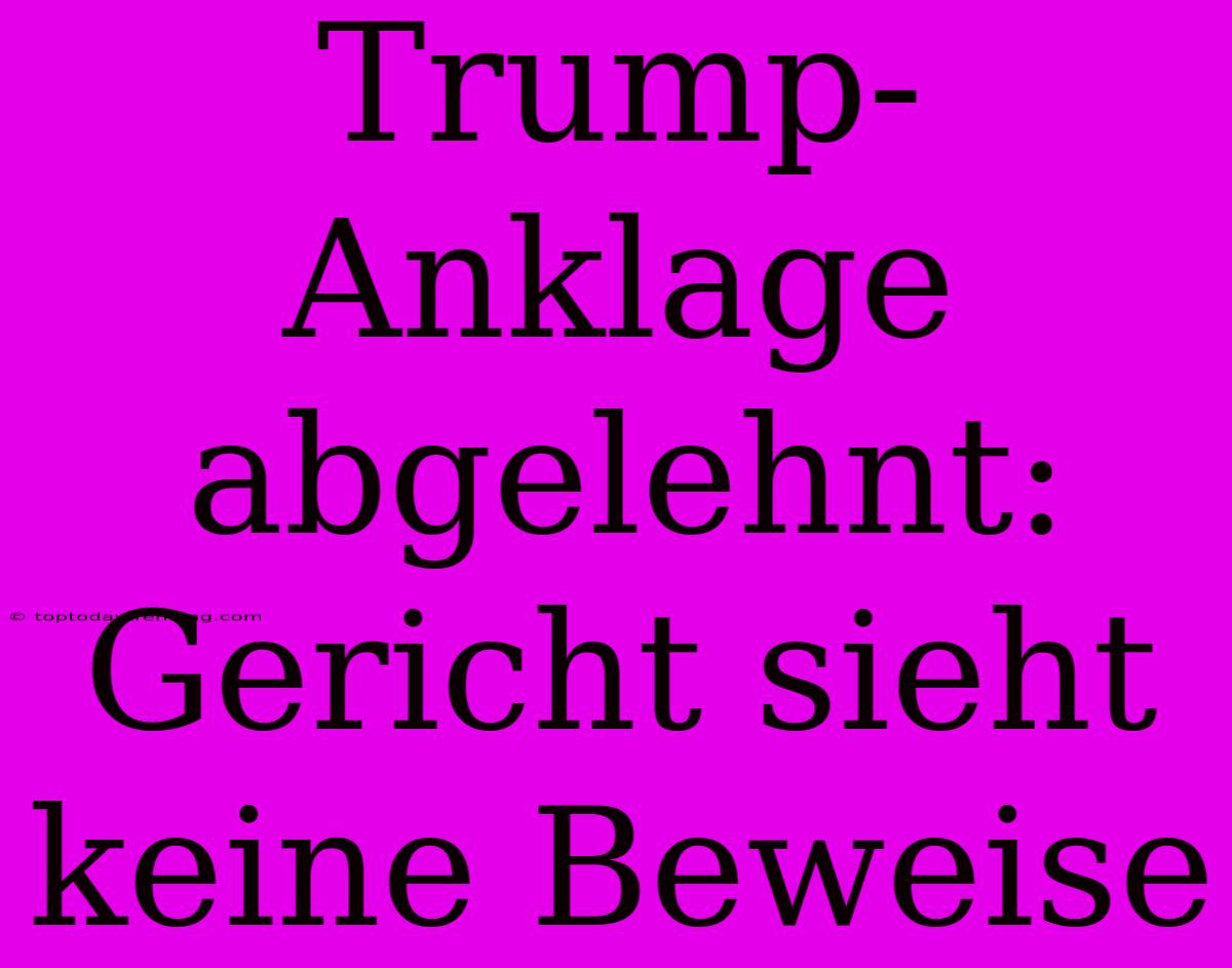 Trump-Anklage Abgelehnt: Gericht Sieht Keine Beweise