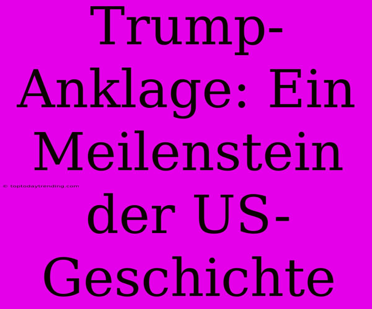 Trump-Anklage: Ein Meilenstein Der US-Geschichte