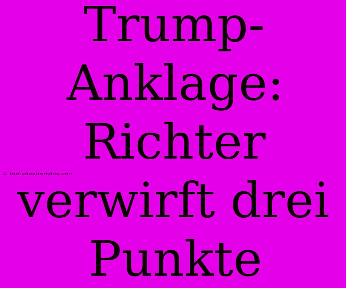 Trump-Anklage: Richter Verwirft Drei Punkte