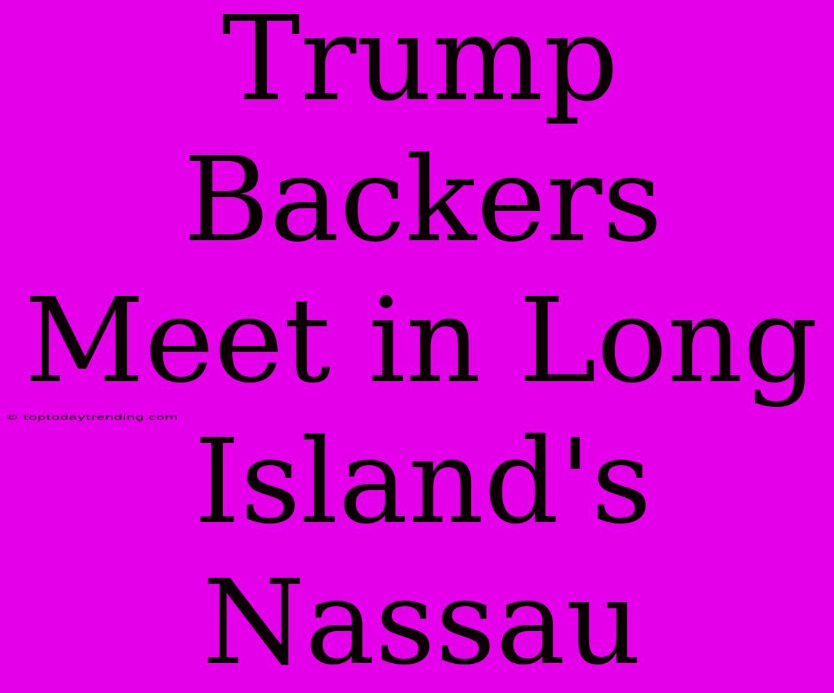 Trump Backers Meet In Long Island's Nassau