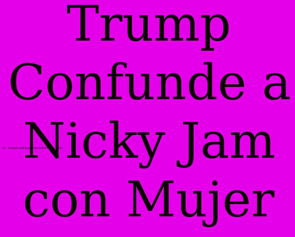 Trump Confunde A Nicky Jam Con Mujer