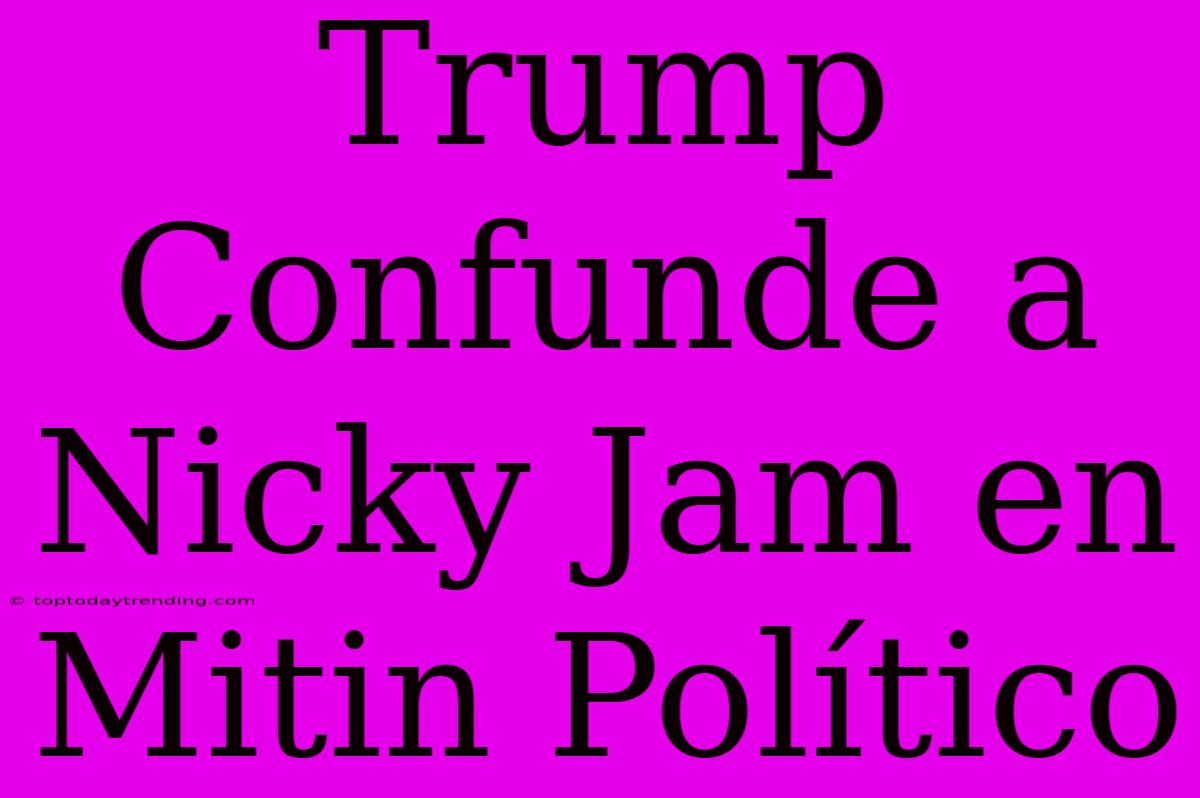 Trump Confunde A Nicky Jam En Mitin Político