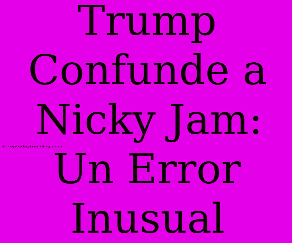 Trump Confunde A Nicky Jam: Un Error Inusual