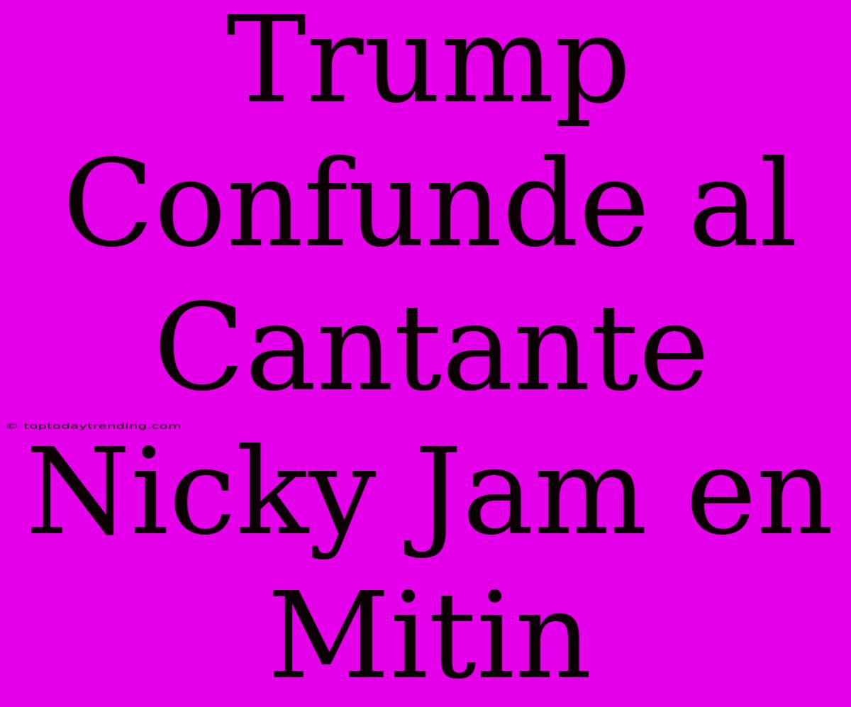 Trump Confunde Al Cantante Nicky Jam En Mitin