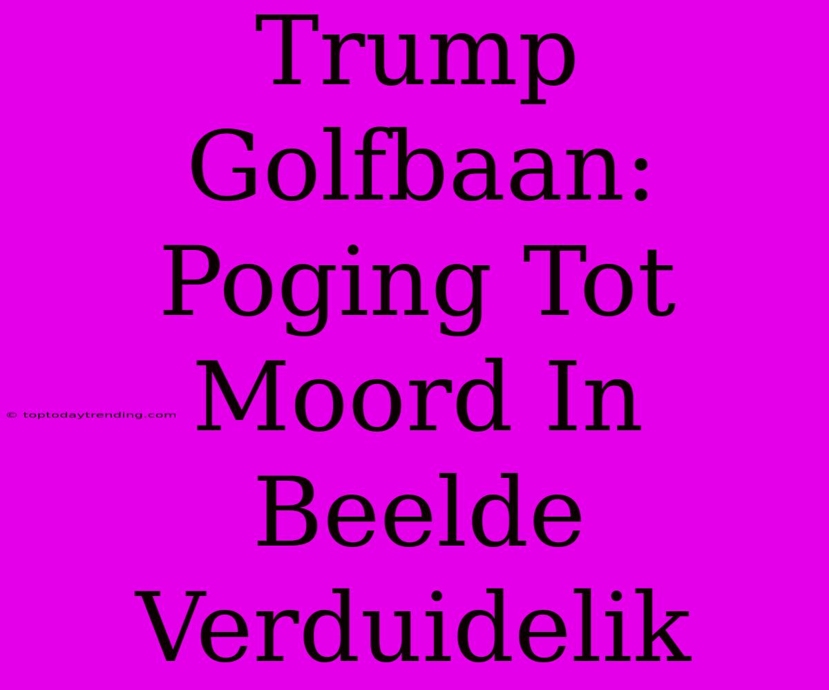 Trump Golfbaan: Poging Tot Moord In Beelde Verduidelik