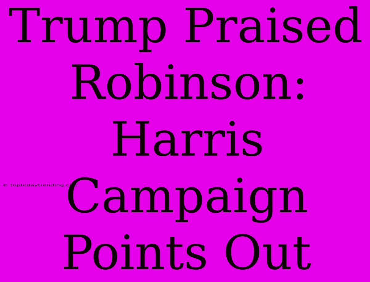 Trump Praised Robinson: Harris Campaign Points Out