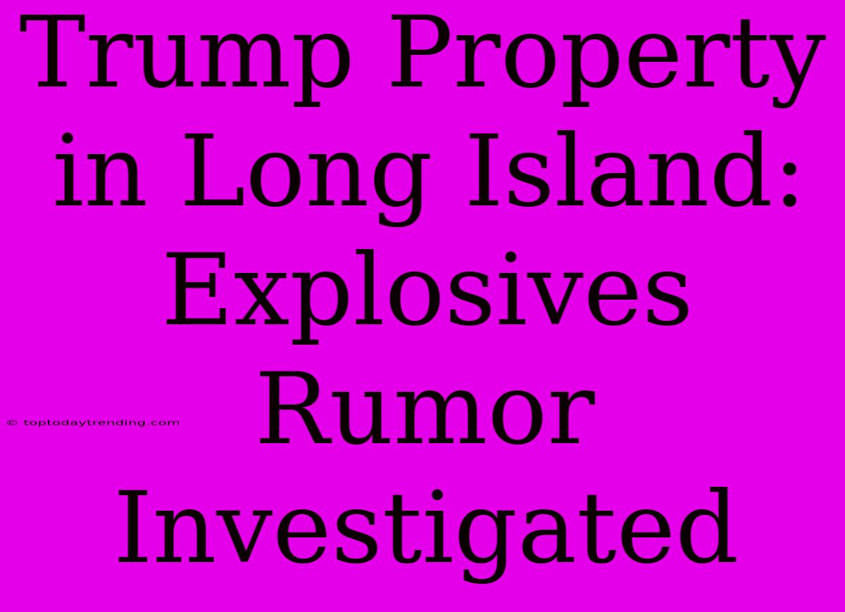 Trump Property In Long Island: Explosives Rumor Investigated