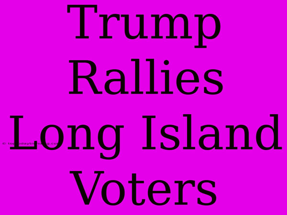 Trump Rallies Long Island Voters