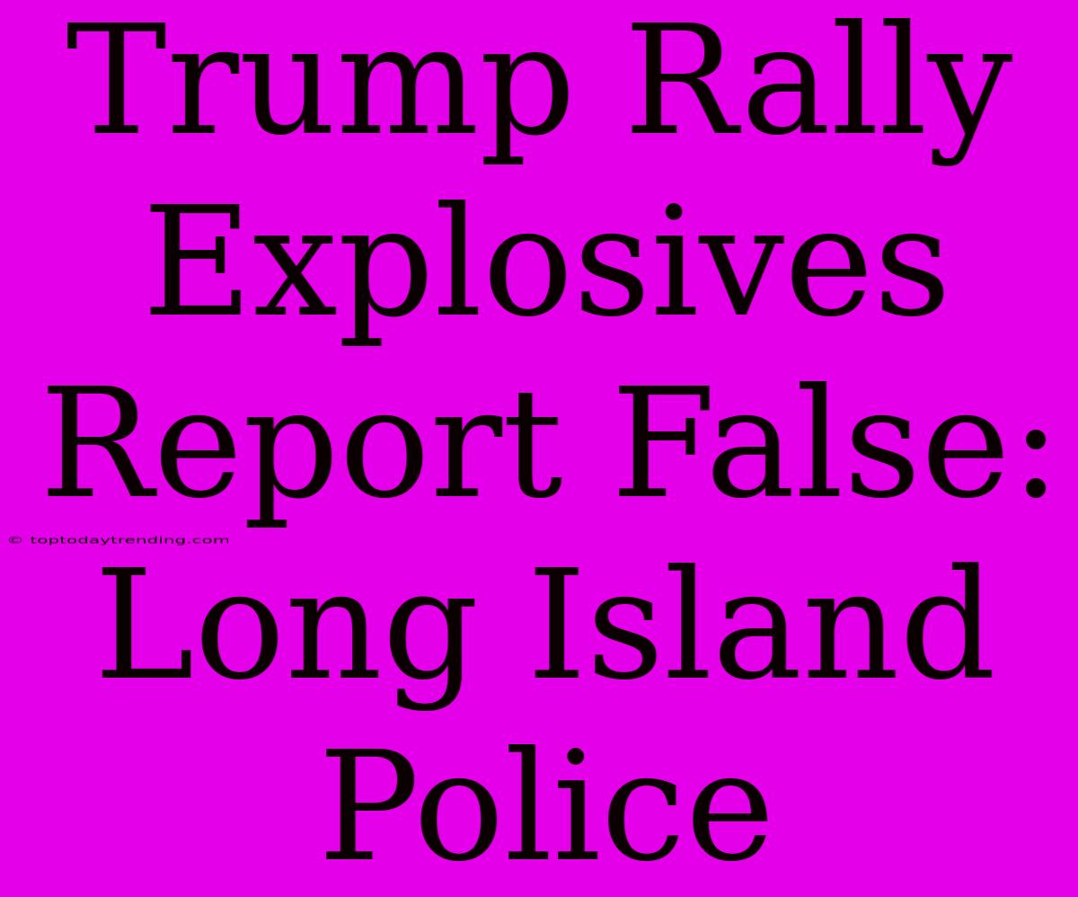 Trump Rally Explosives Report False: Long Island Police