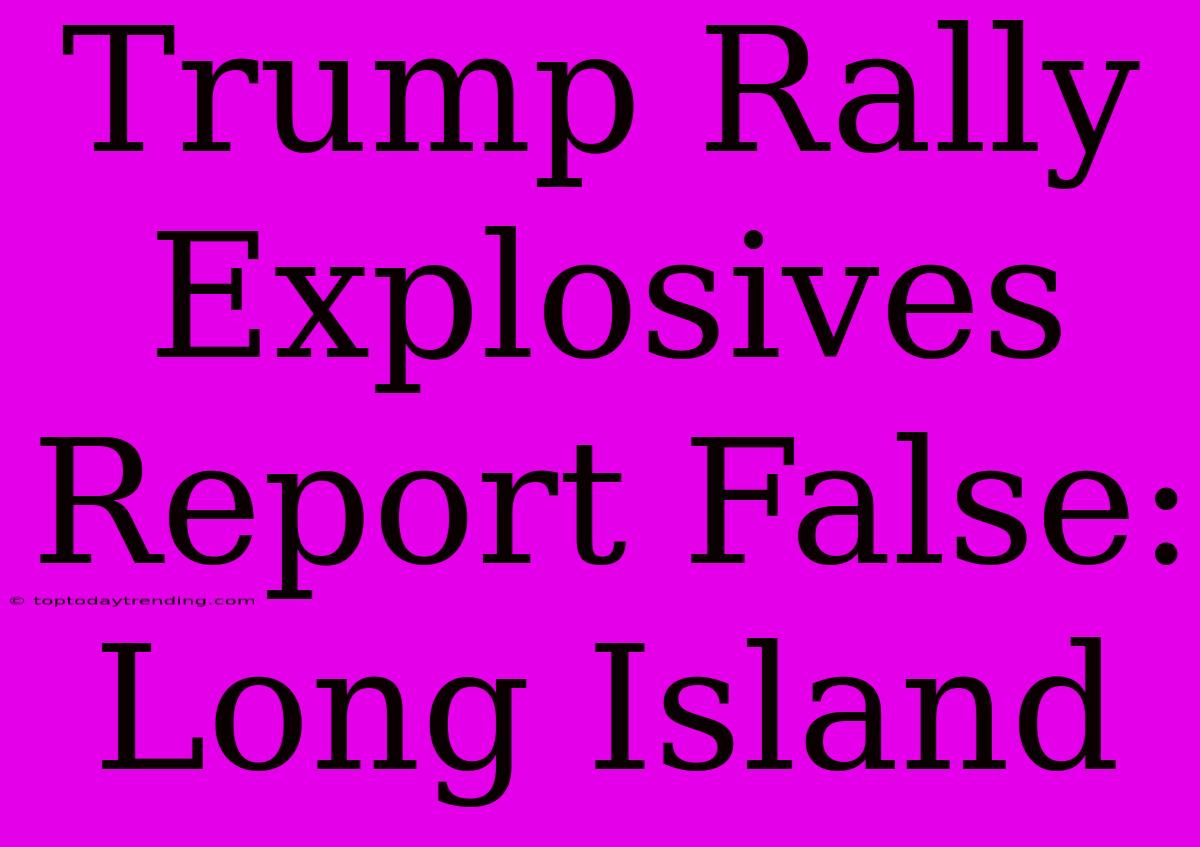 Trump Rally Explosives Report False: Long Island