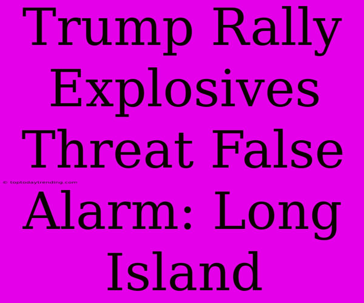 Trump Rally Explosives Threat False Alarm: Long Island