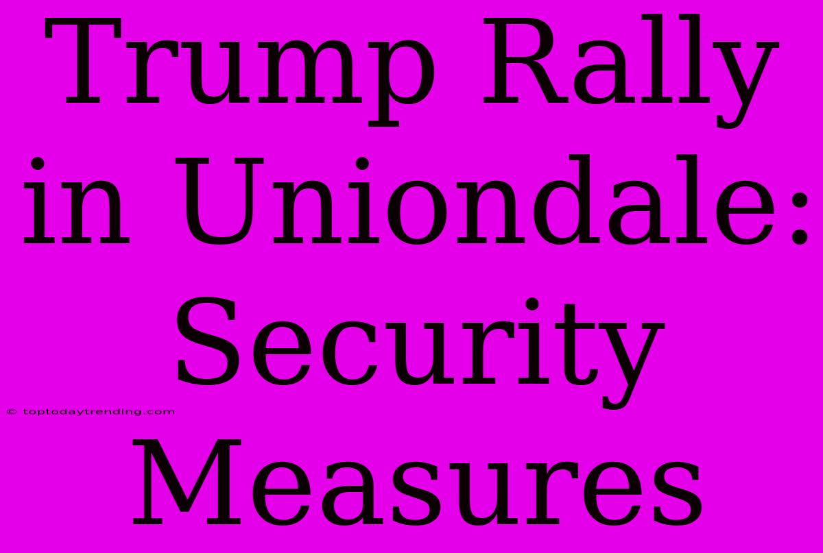 Trump Rally In Uniondale: Security Measures