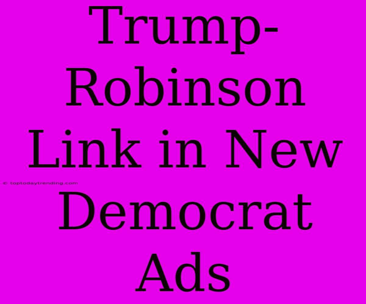 Trump-Robinson Link In New Democrat Ads