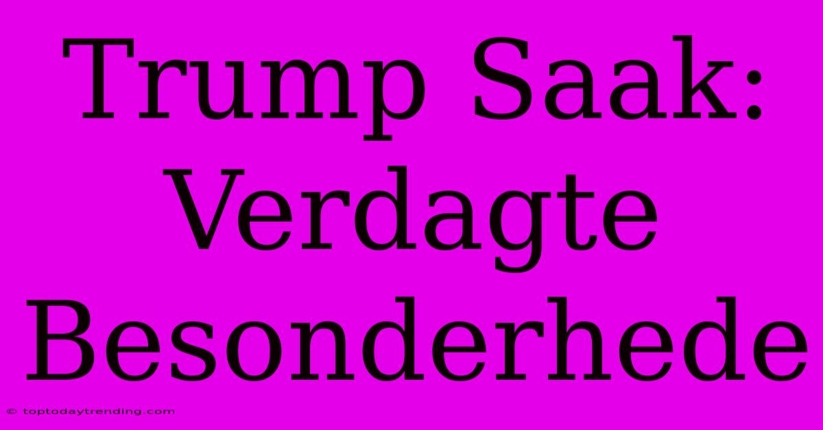 Trump Saak: Verdagte Besonderhede