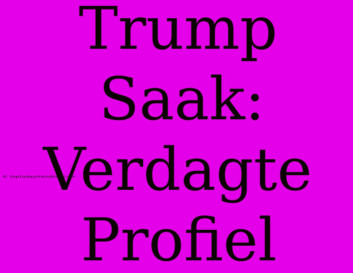 Trump Saak: Verdagte Profiel