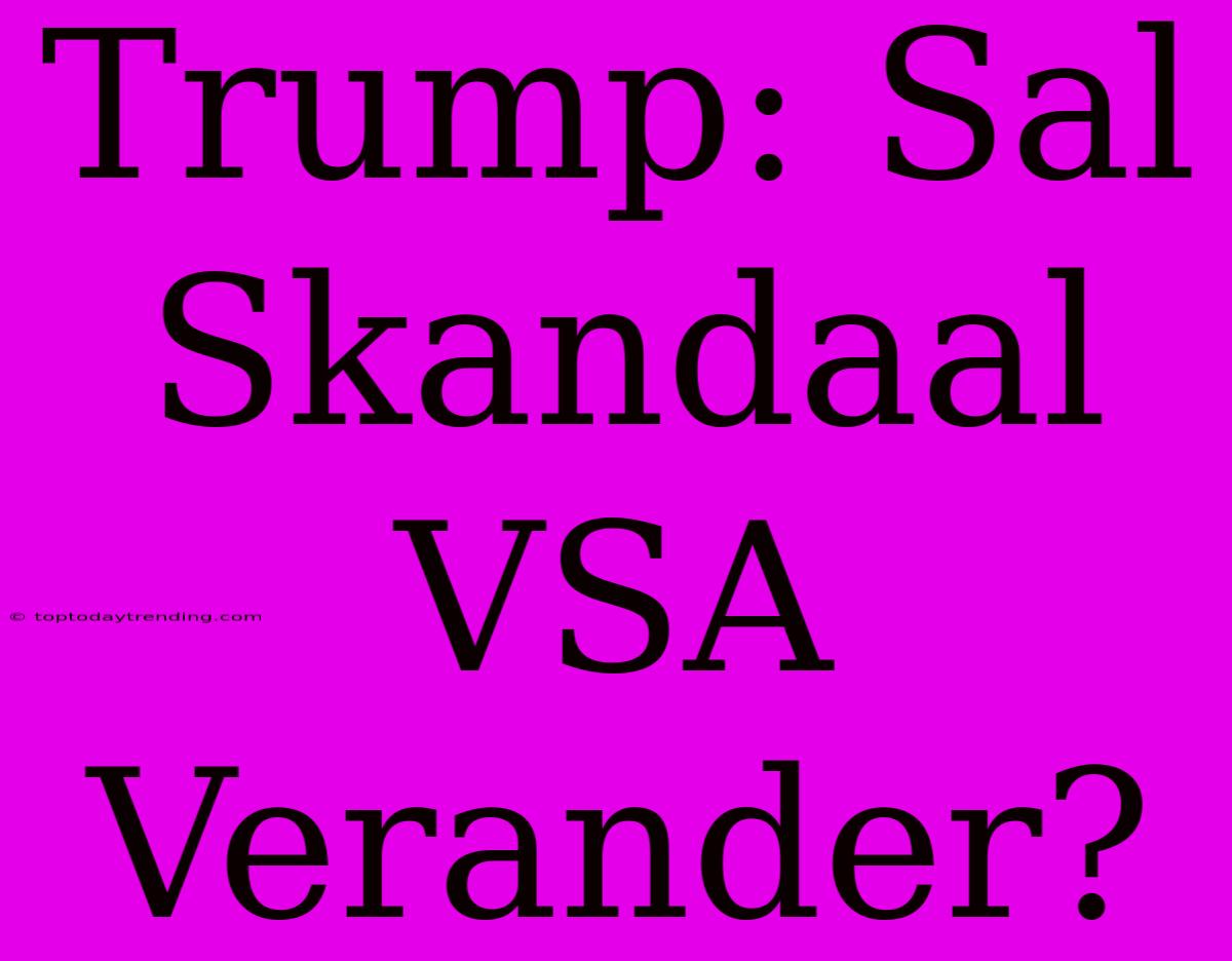 Trump: Sal Skandaal VSA Verander?