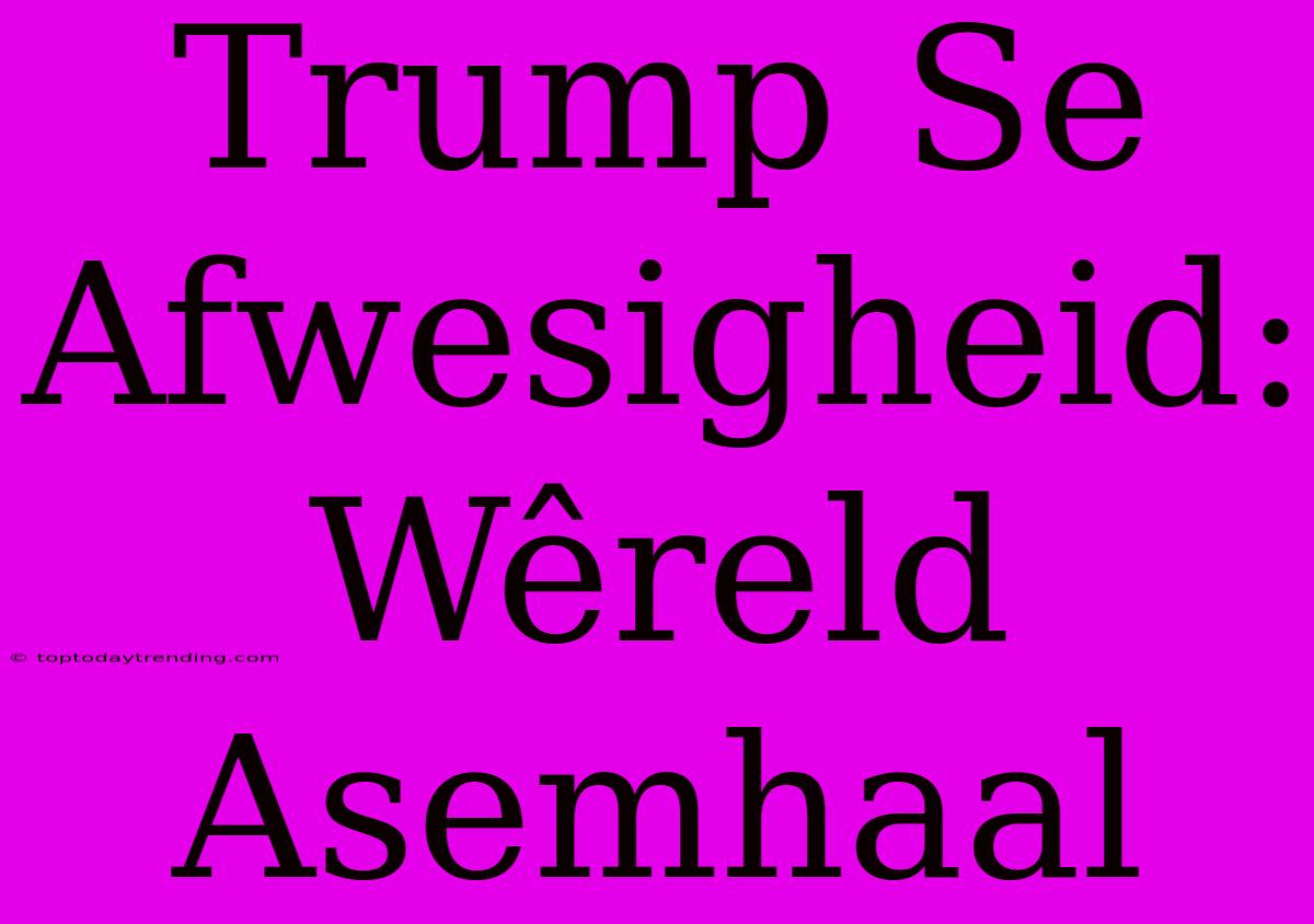 Trump Se Afwesigheid: Wêreld Asemhaal