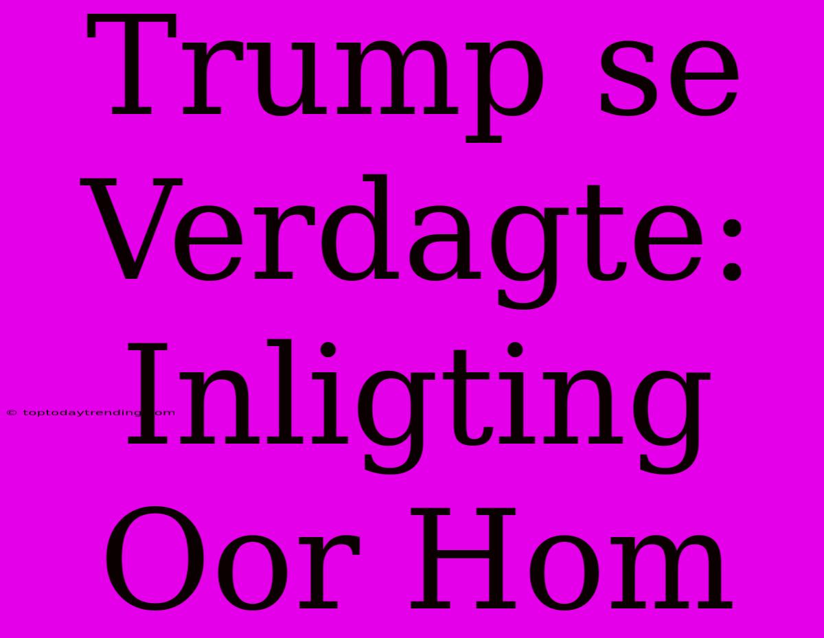 Trump Se Verdagte: Inligting Oor Hom