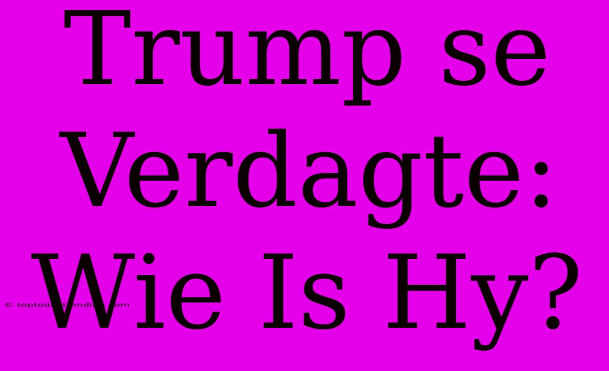 Trump Se Verdagte: Wie Is Hy?