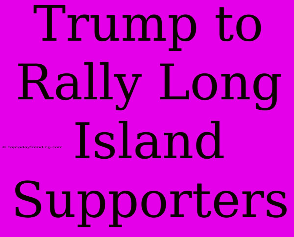 Trump To Rally Long Island Supporters