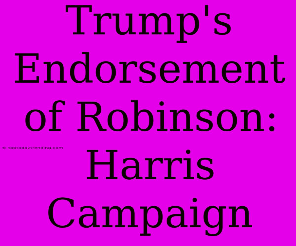 Trump's Endorsement Of Robinson: Harris Campaign