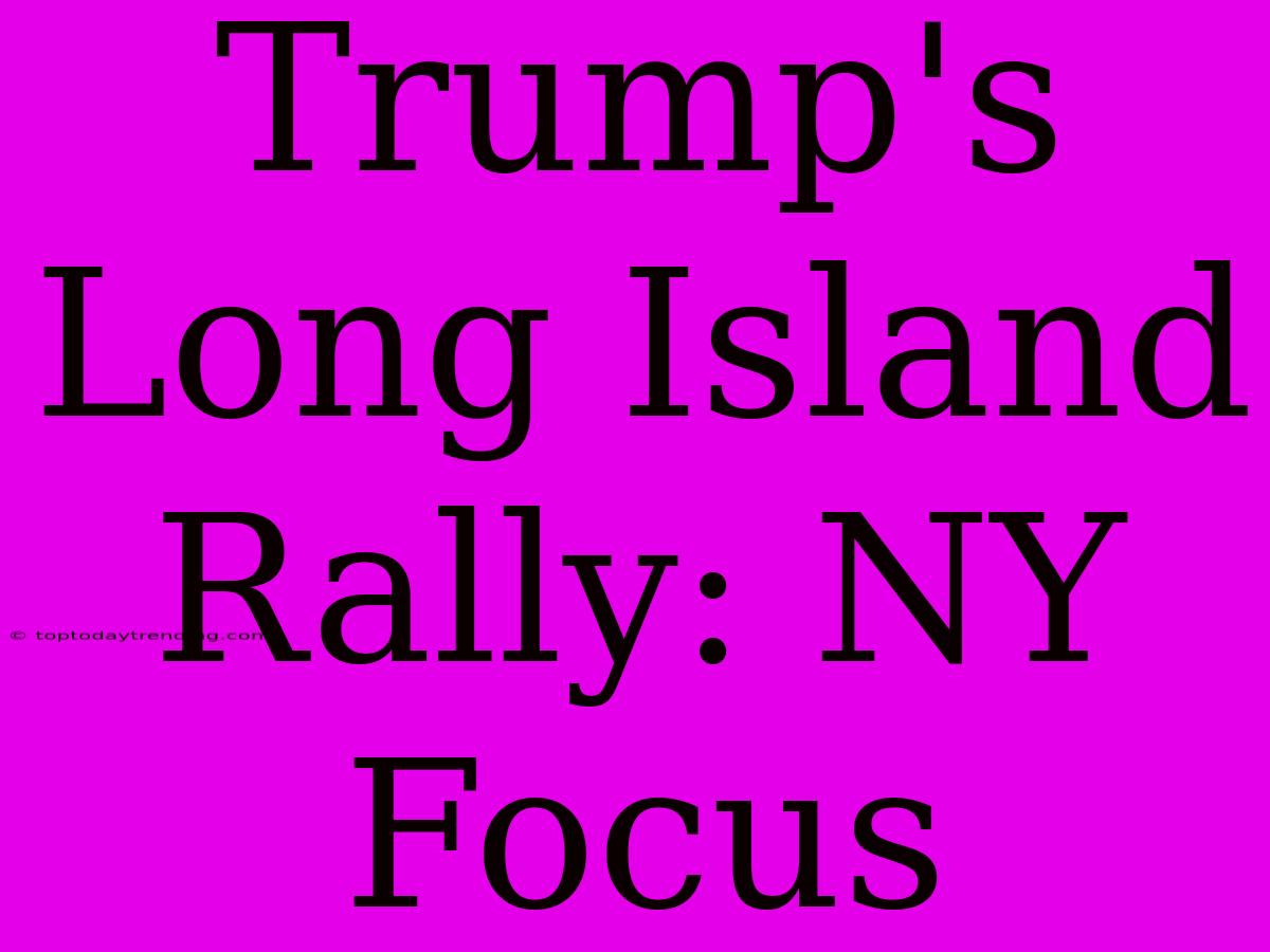 Trump's Long Island Rally: NY Focus