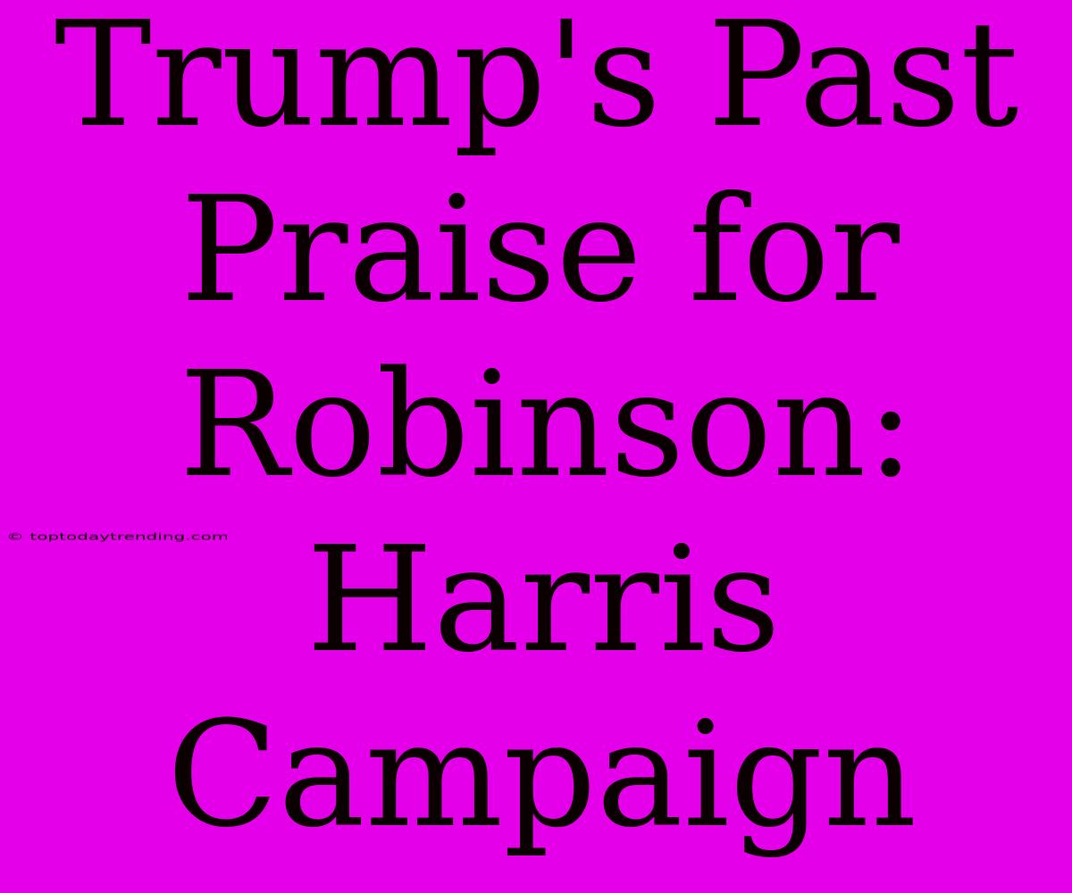 Trump's Past Praise For Robinson: Harris Campaign