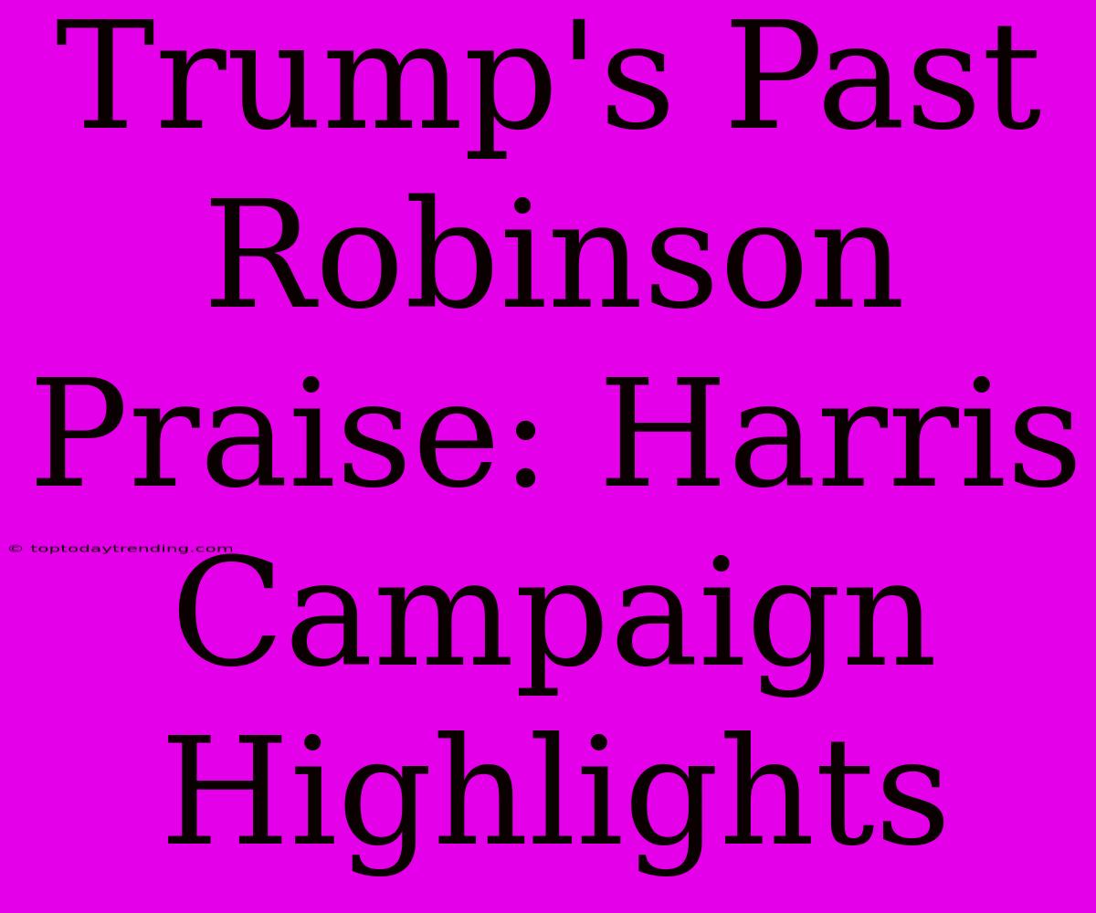 Trump's Past Robinson Praise: Harris Campaign Highlights