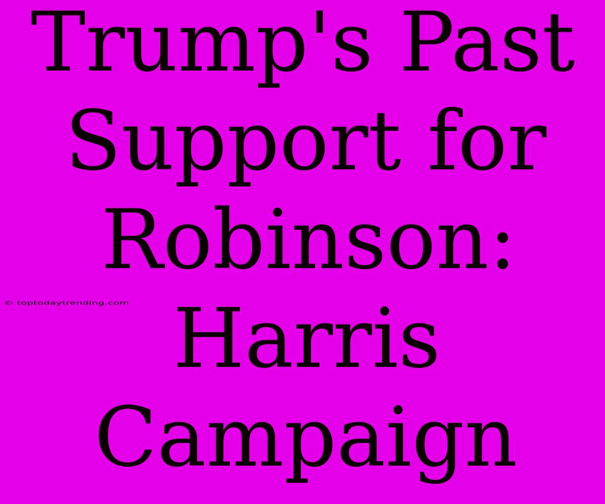 Trump's Past Support For Robinson: Harris Campaign