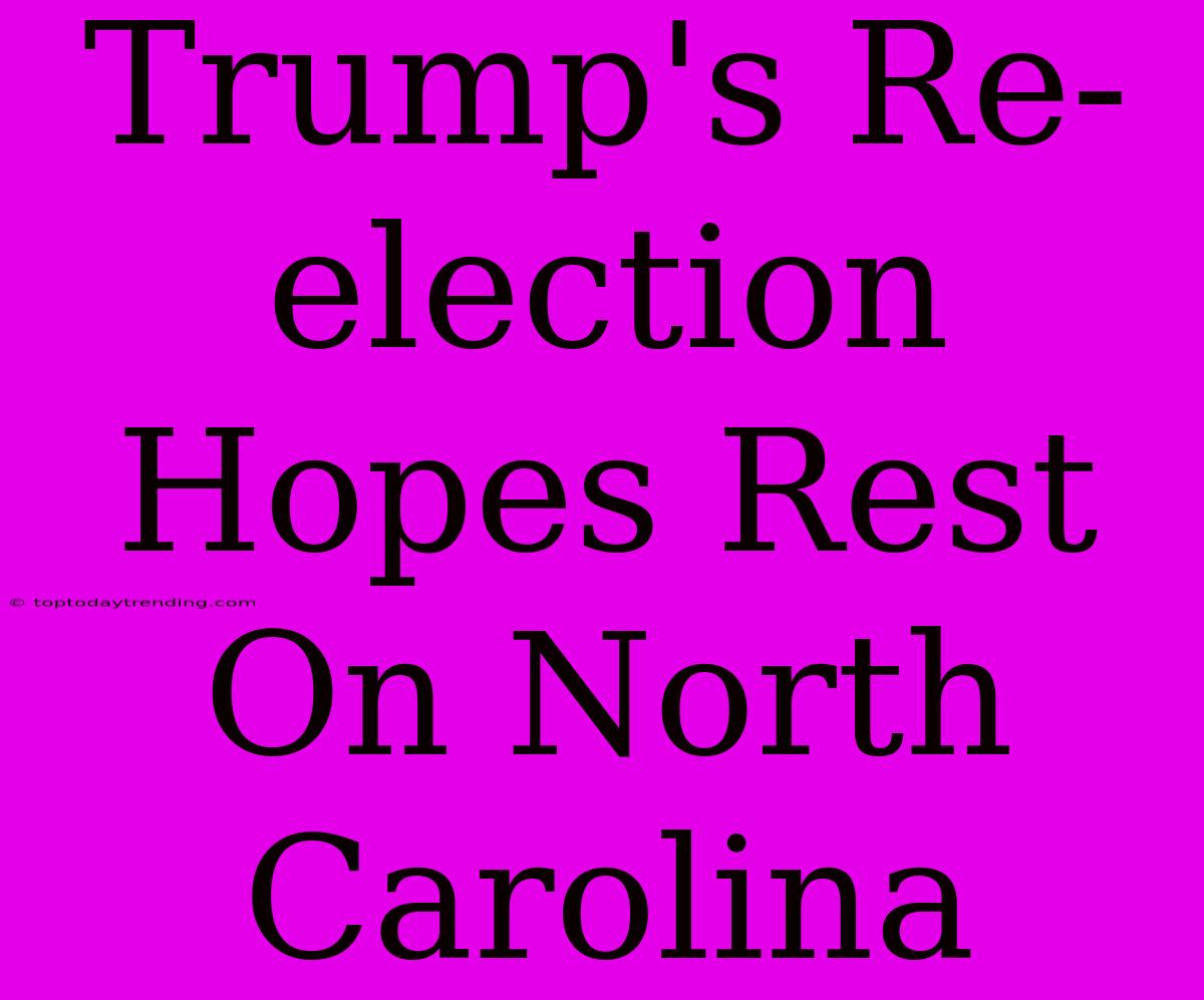 Trump's Re-election Hopes Rest On North Carolina