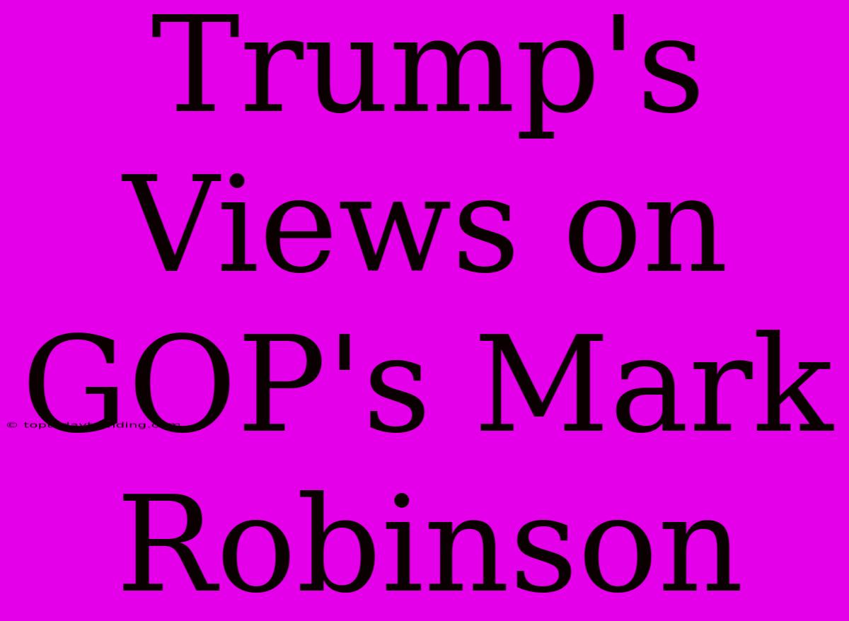 Trump's Views On GOP's Mark Robinson