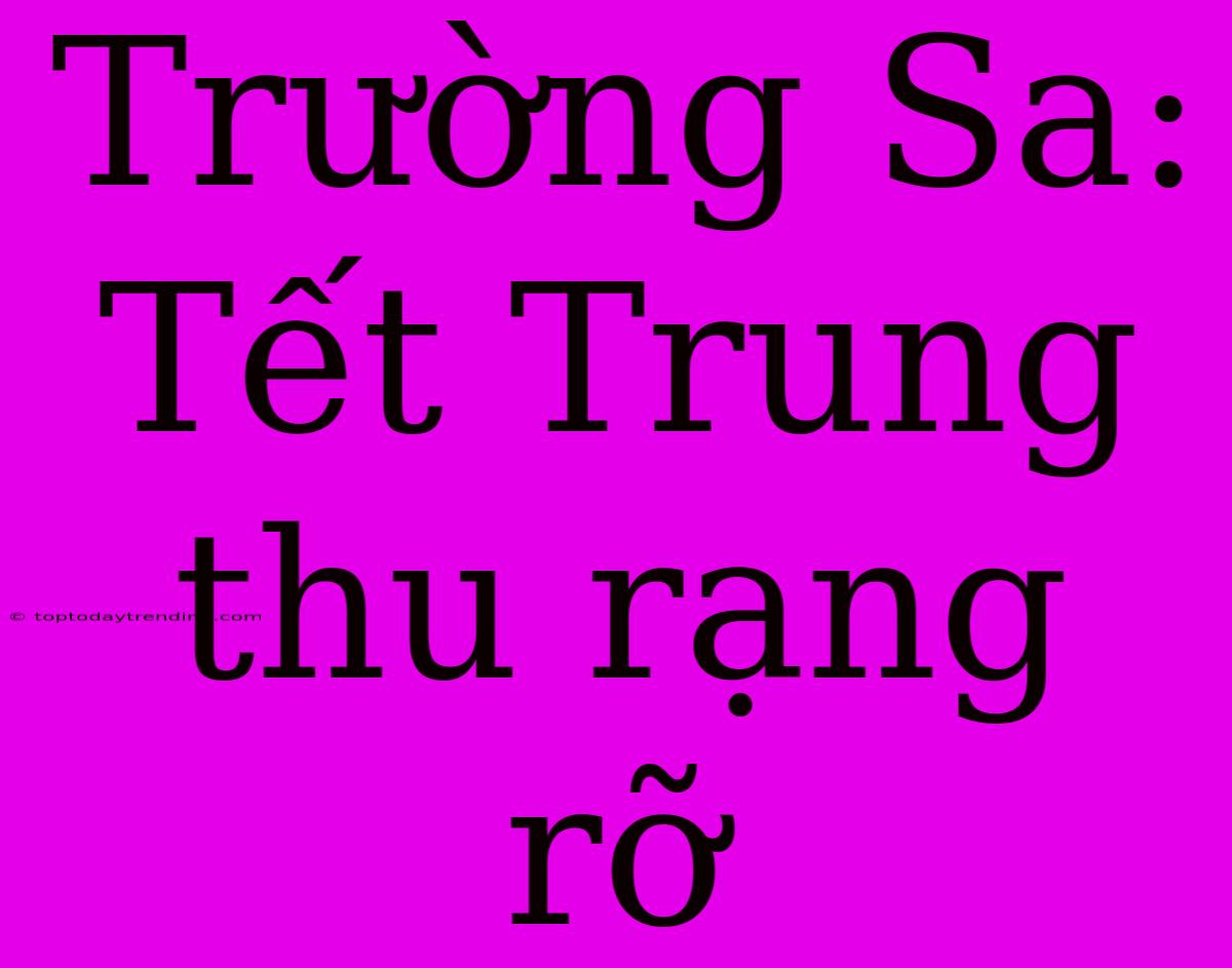 Trường Sa: Tết Trung Thu Rạng Rỡ