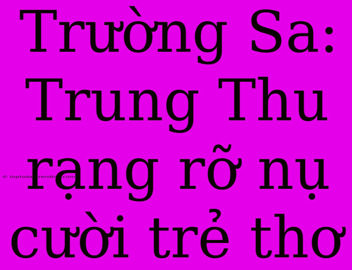 Trường Sa: Trung Thu Rạng Rỡ Nụ Cười Trẻ Thơ