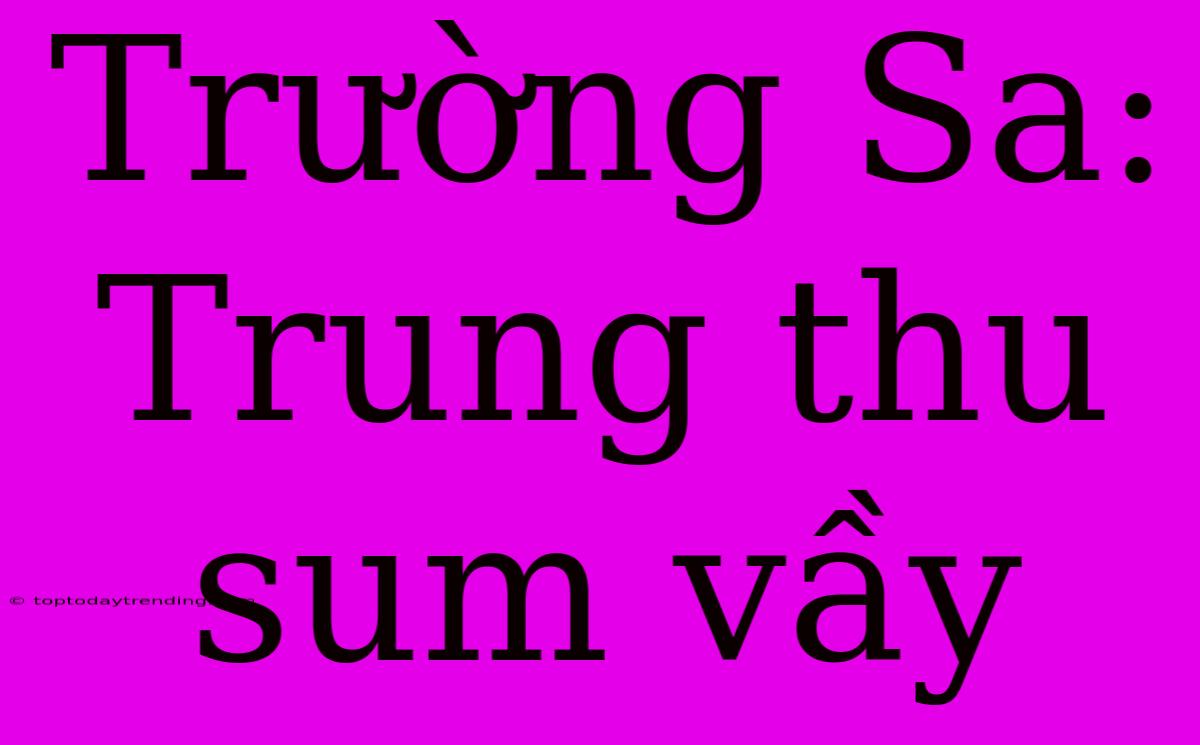 Trường Sa: Trung Thu Sum Vầy