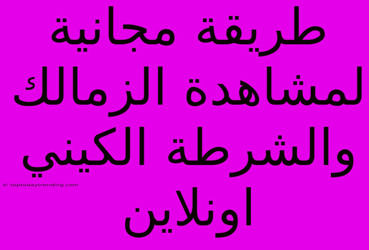 طريقة مجانية لمشاهدة الزمالك والشرطة الكيني اونلاين