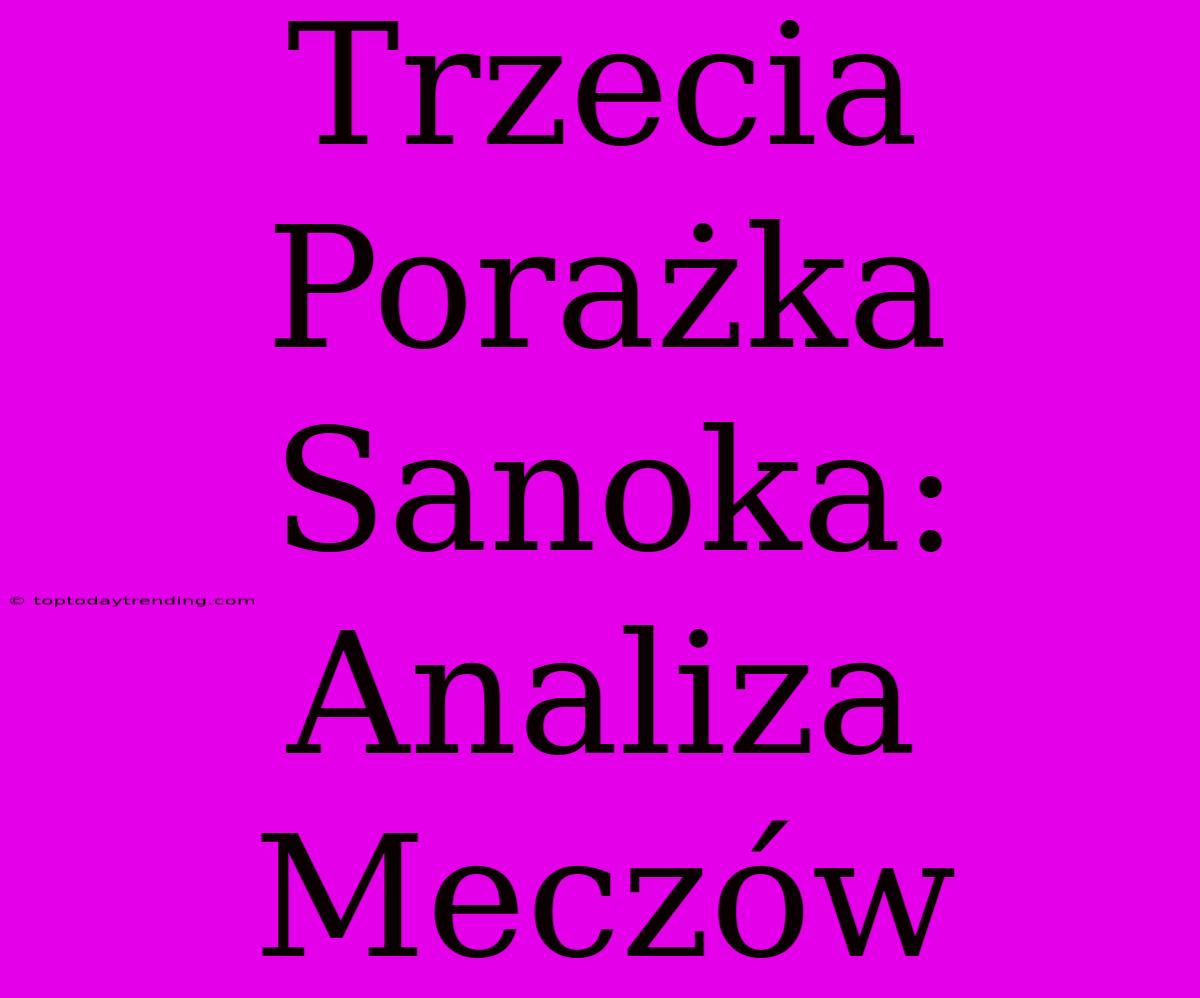 Trzecia Porażka Sanoka: Analiza Meczów