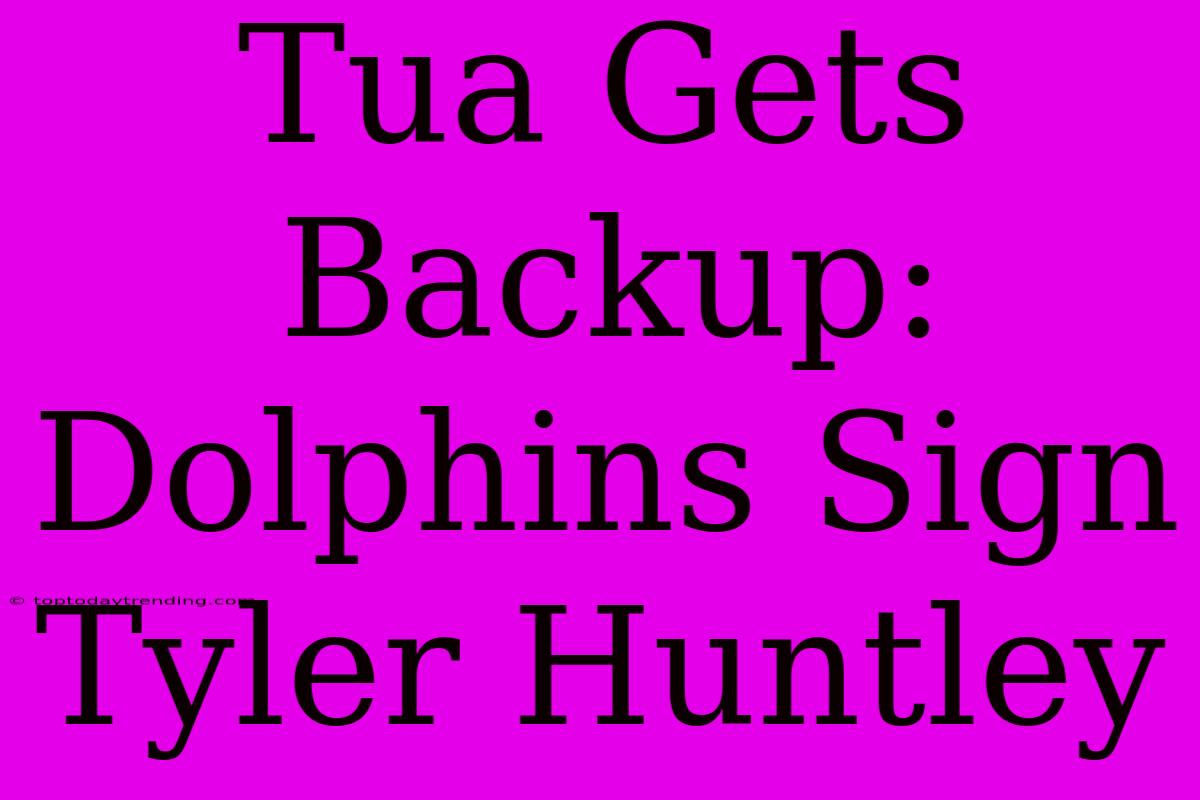 Tua Gets Backup: Dolphins Sign Tyler Huntley