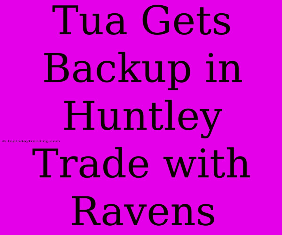 Tua Gets Backup In Huntley Trade With Ravens