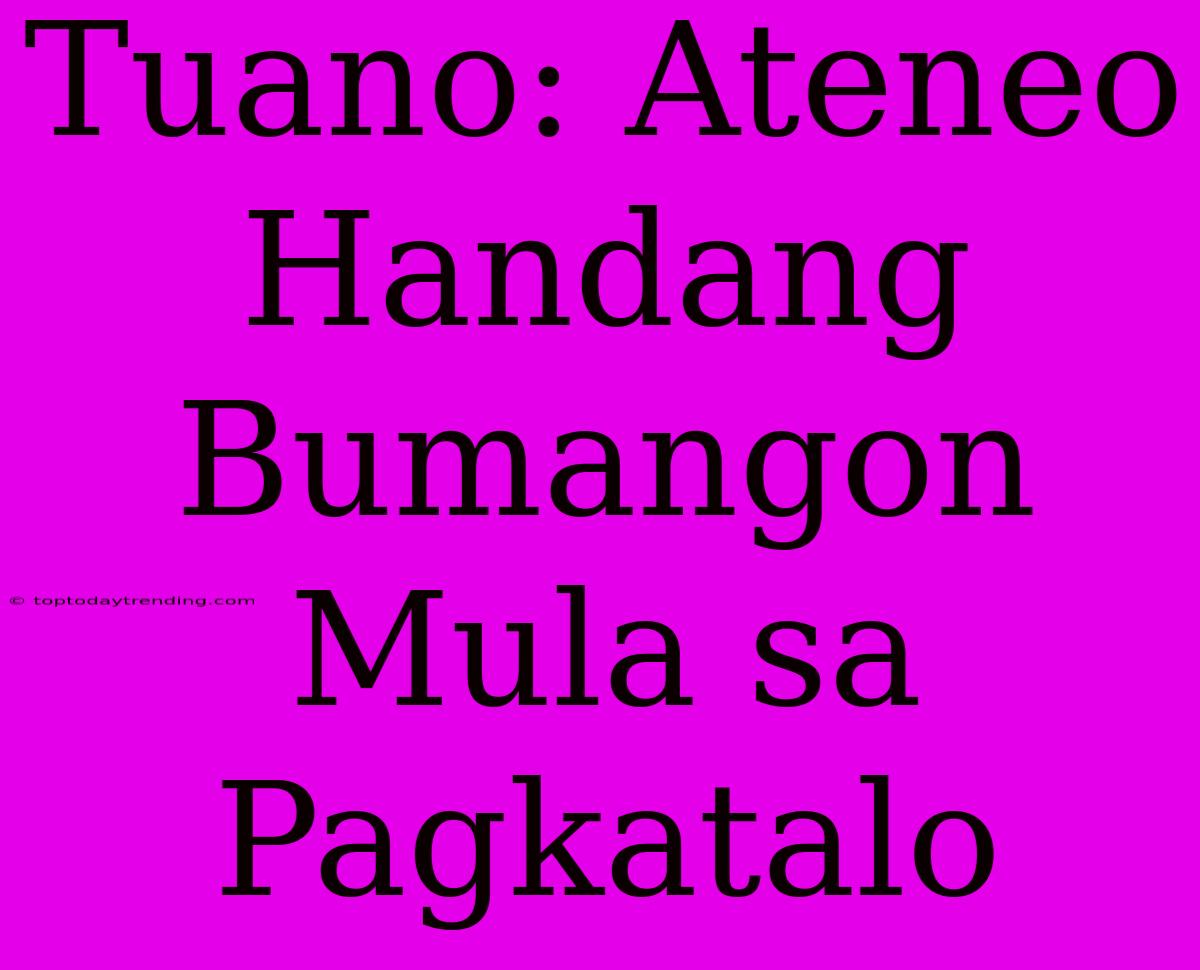 Tuano: Ateneo Handang Bumangon Mula Sa Pagkatalo