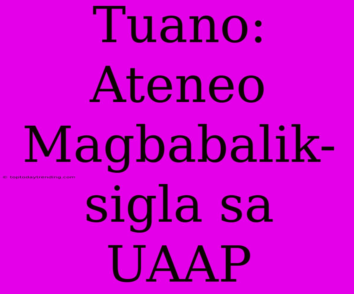 Tuano: Ateneo Magbabalik-sigla Sa UAAP