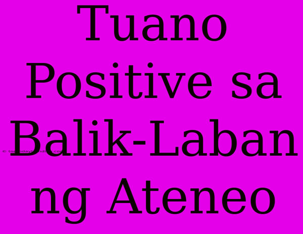 Tuano Positive Sa Balik-Laban Ng Ateneo