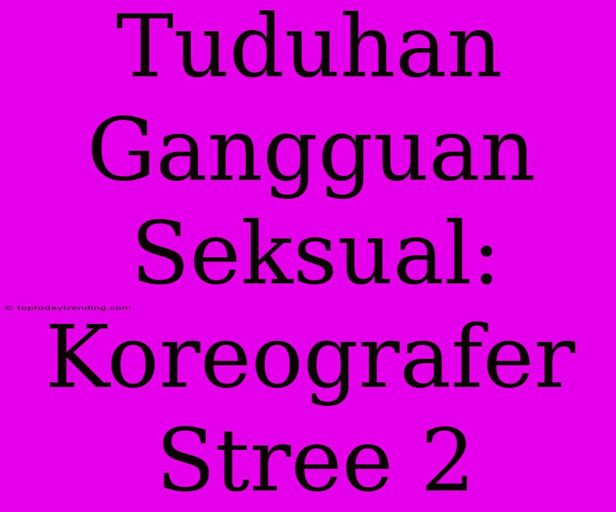 Tuduhan Gangguan Seksual: Koreografer Stree 2