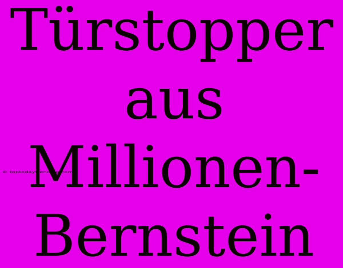 Türstopper Aus Millionen-Bernstein