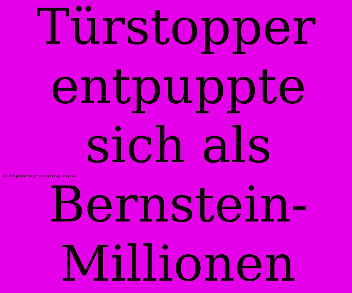 Türstopper Entpuppte Sich Als Bernstein-Millionen