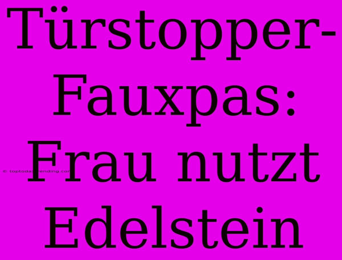 Türstopper-Fauxpas: Frau Nutzt Edelstein