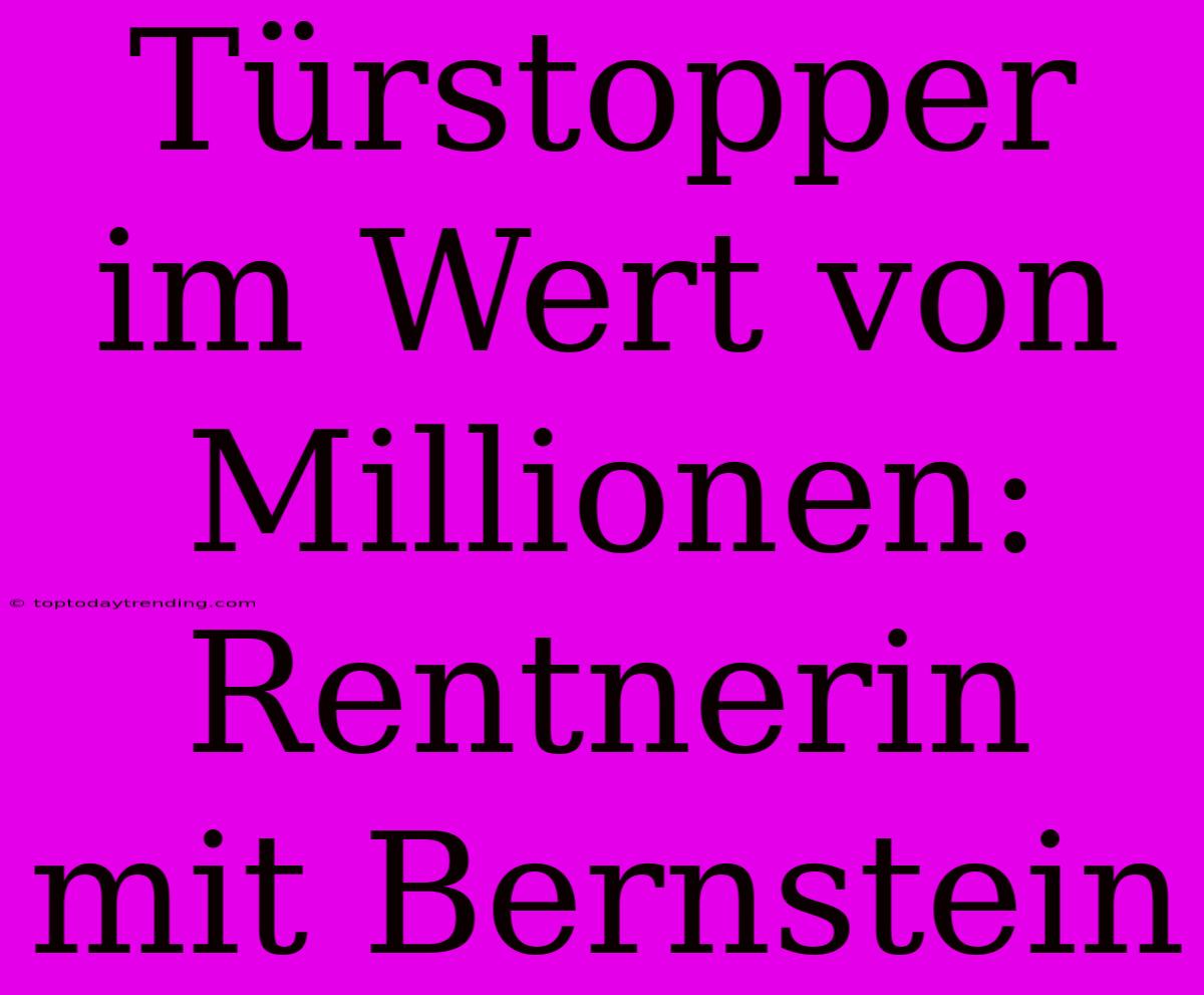 Türstopper Im Wert Von Millionen: Rentnerin Mit Bernstein